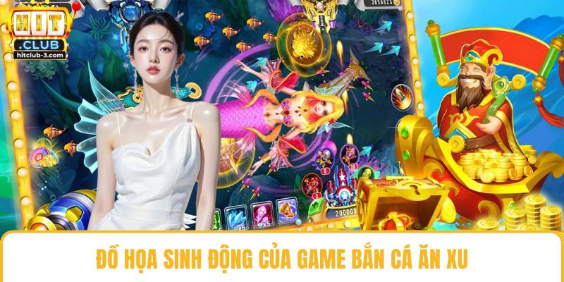 Đồ họa sinh động của game bắn cá ăn xu