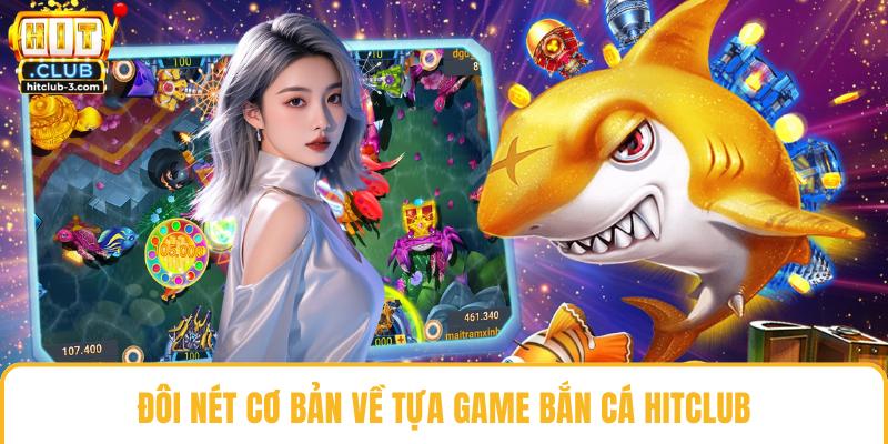 Đôi nét cơ bản về tựa game bắn cá Hit club