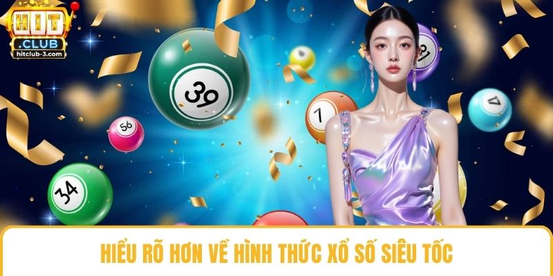 Hiểu rõ hơn về hình thức xổ số siêu tốc