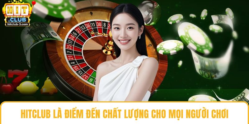 Hit club là điểm đến chất lượng cho mọi người chơi