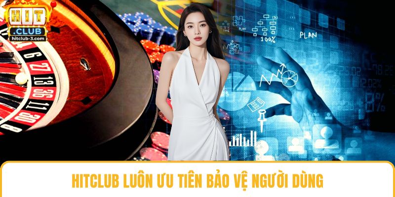 Hit club luôn ưu tiên bảo vệ người dùng