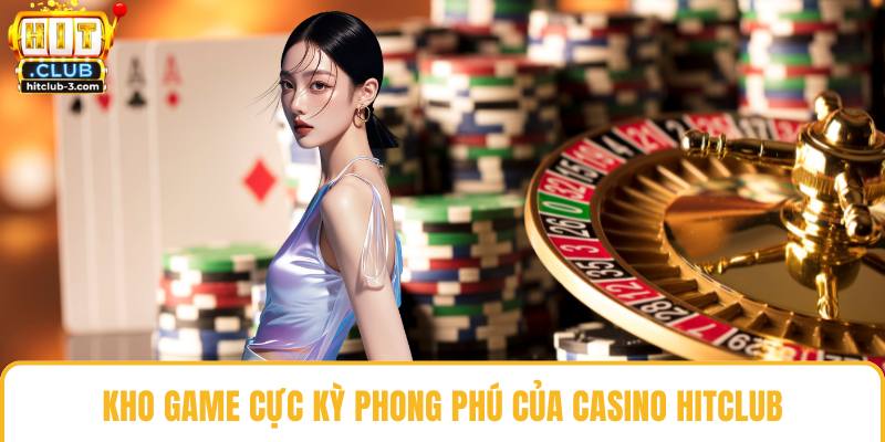 Kho game cực kỳ phong phú của casino Hit club