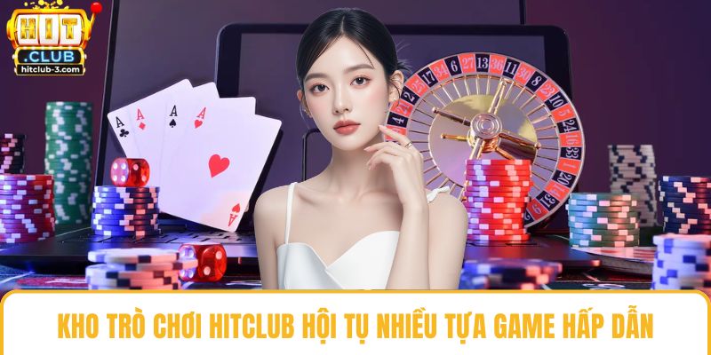 Kho trò chơi Hit club hội tụ nhiều tựa game hấp dẫn
