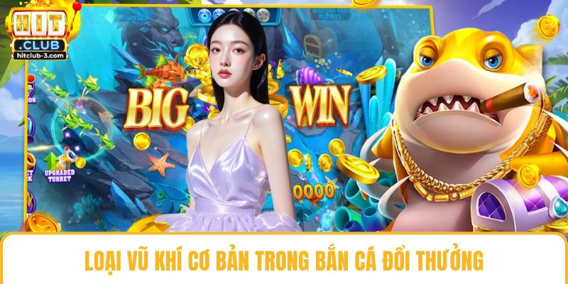 Loại vũ khí cơ bản trong bắn cá đổi thưởng