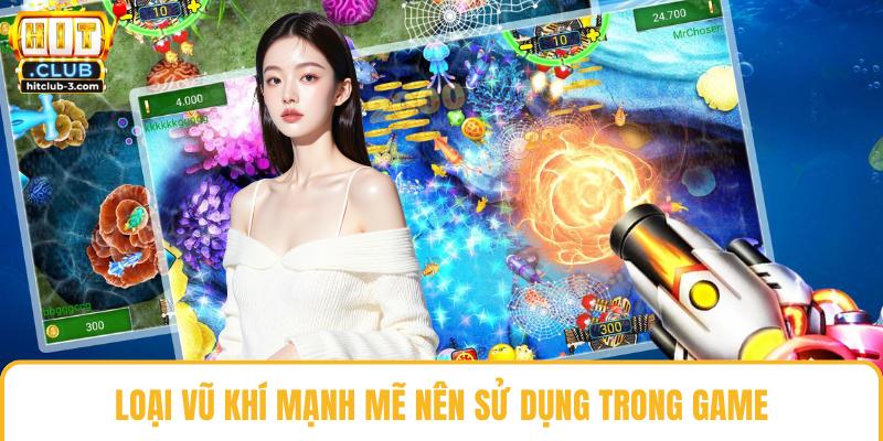 Loại vũ khí mạnh mẽ nên sử dụng trong game
