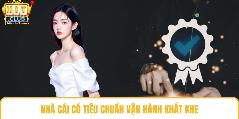 Nhà cái có tiêu chuẩn vận hành khắt khe