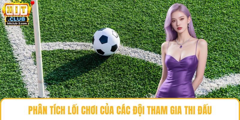 Phân tích lối chơi của các đội tham gia thi đấu