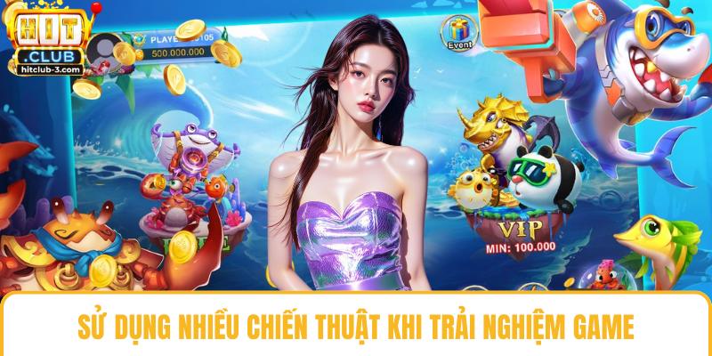 Sử dụng nhiều chiến thuật khi trải nghiệm game