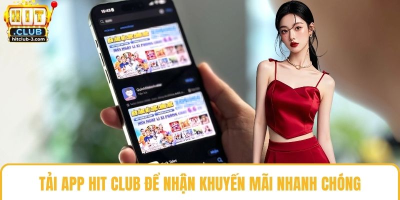 Tải app Hit club để nhận khuyến mãi nhanh chóng
