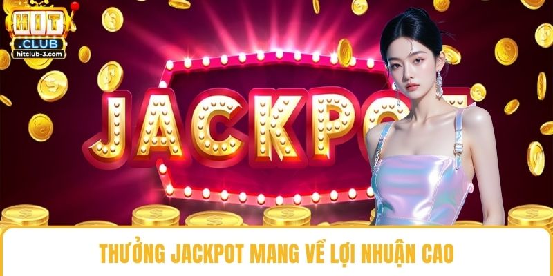 Thưởng jackpot mang lại lợi nhuận cao