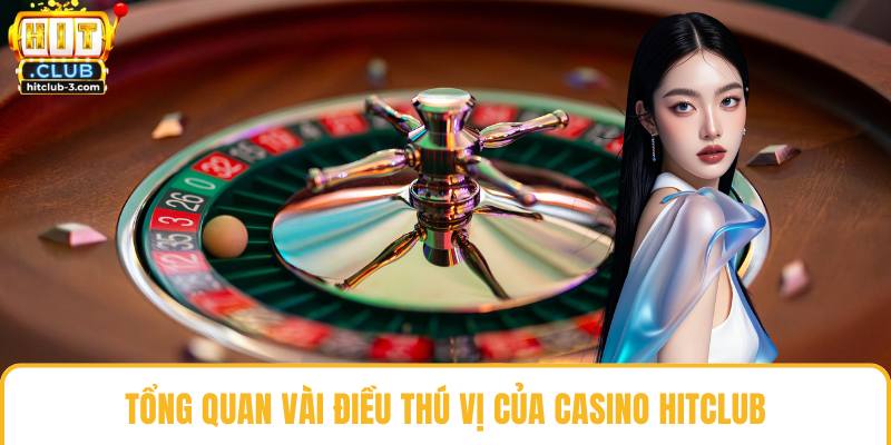 Tổng quan vài điều thú vị của casino Hit club
