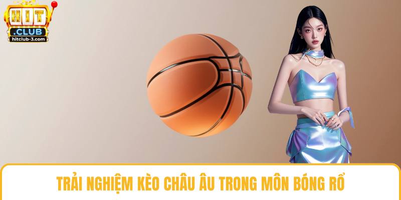 Trải nghiệm kèo châu âu trong môn bóng rổ